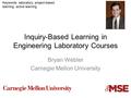 Inquiry-Based Learning in Engineering Laboratory Courses Bryan Webler Carnegie Mellon University Keywords: laboratory, project-based learning, active learning.