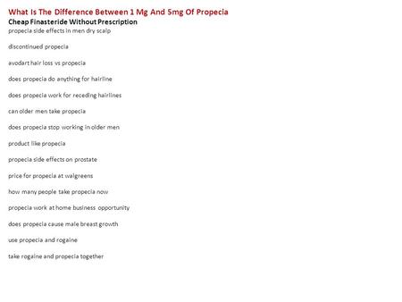 What Is The Difference Between 1 Mg And 5mg Of Propecia Cheap Finasteride Without Prescription propecia side effects in men dry scalp discontinued propecia.