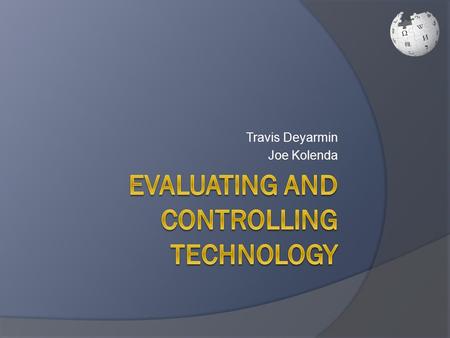 Travis Deyarmin Joe Kolenda. What We’ll Cover  Overview of Evaluating/Controlling Technology  Impact of Technology  Benefits of Technology  Case Study.