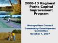 2008-13 Regional Parks Capital Improvement Program Metropolitan Council Community Development Committee October 1, 2007.