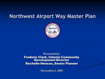 Northwest Airport Way Master Plan Presented by: Frederic Clark, Interim Community Development Director Rochelle Henson, Senior Planner November 2, 2010.