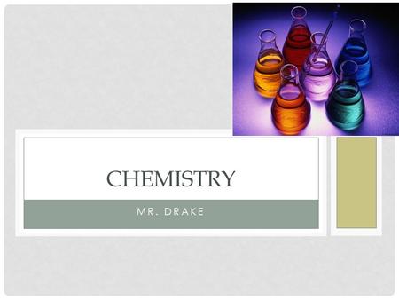 MR. DRAKE CHEMISTRY. MATTER ______________: anything that occupies space and has mass ______________: Quantity of matter an object has Chemical changes.