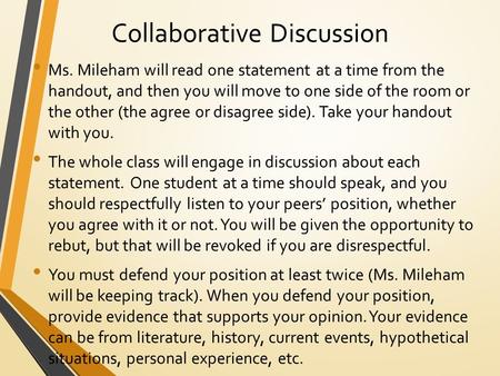 Collaborative Discussion Ms. Mileham will read one statement at a time from the handout, and then you will move to one side of the room or the other (the.