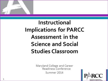 Instructional Implications for PARCC Assessment in the Science and Social Studies Classroom Maryland College and Career Readiness Conference Summer 2014.