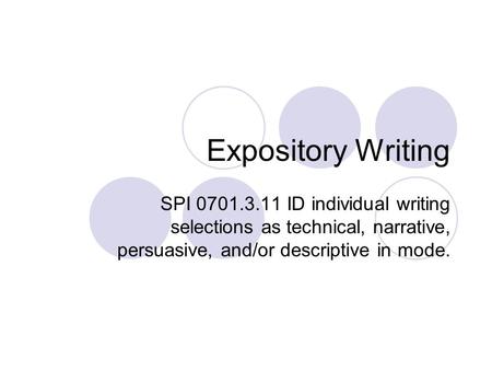 Expository Writing SPI 0701.3.11 ID individual writing selections as technical, narrative, persuasive, and/or descriptive in mode.