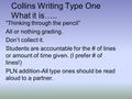 Collins Writing Type One What it is….. “Thinking through the pencil” All or nothing grading. Don’t collect it. Students are accountable for the # of lines.