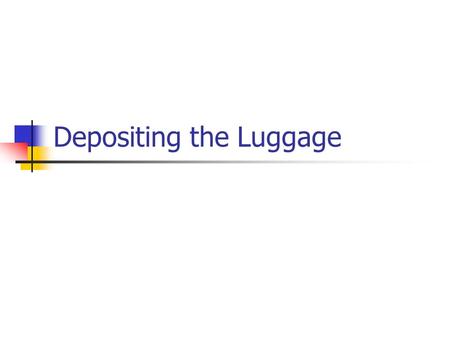 Depositing the Luggage. Task A hotel guest, Miss Tina Brown wants to store her luggage in the hotel after checking out, for she will be taking several.