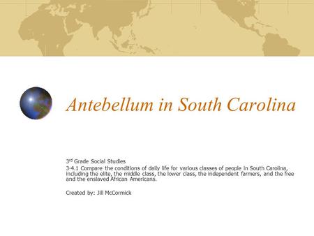 Antebellum in South Carolina 3 rd Grade Social Studies 3-4.1 Compare the conditions of daily life for various classes of people in South Carolina, including.