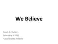 We Believe Louis G. Hulsey February 9, 2011 Casa Grande, Arizona.