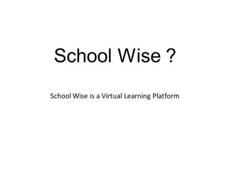 School Wise ? School Wise is a Virtual Learning Platform.