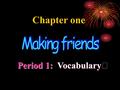 Period 1: Vocabulary Period 1: Vocabulary Ⅰ Chapter one.