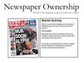 Newspaper Ownership How do a few companies control so much news output? Starter Activity: Why is it potentially dangerous to have lots of different news.