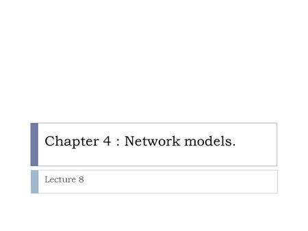 Chapter 4 : Network models. Lecture 8. Layered Tasks - We use the concept of layers in our daily life. As an example, let us consider 2 friends who communicate.