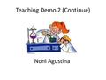 Teaching Demo 2 (Continue) Noni Agustina. Direction You will have teaching demonstration (micro teaching) by following some direction as follows:  Choose.