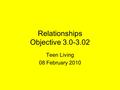 Relationships Objective 3.0-3.02 Teen Living 08 February 2010.