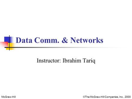 McGraw-Hill©The McGraw-Hill Companies, Inc., 2000 Data Comm. & Networks Instructor: Ibrahim Tariq.