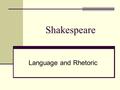 Shakespeare Language and Rhetoric. Language Style of Elizabethan Theater Provides distinctiveness of any play/literature Characters have their own styles.