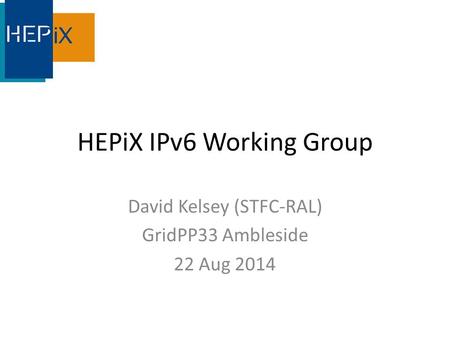 HEPiX IPv6 Working Group David Kelsey (STFC-RAL) GridPP33 Ambleside 22 Aug 2014.