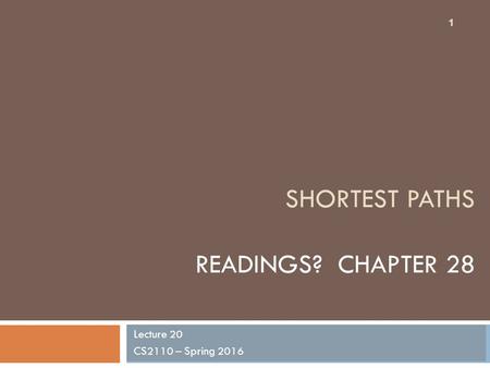 SHORTEST PATHS READINGS? CHAPTER 28 Lecture 20 CS2110 – Spring 2016 1.