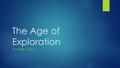 The Age of Exploration OCTOBER 13, 2015. ESSENTIAL QUESTIONS  How and why did Europeans engage in overseas exploration and colonization?  What impact.