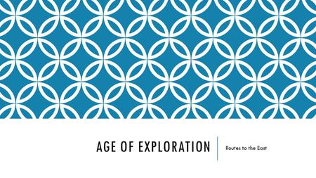 AGE OF EXPLORATION Routes to the East. REASONS TO EXPLORE New Resources  Wood  Iron Get Rich  Gold Spices  Silk Spread your religion Personal Glory.