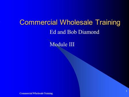 Commercial Wholesale Training 1 Ed and Bob Diamond Module III.