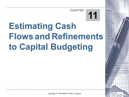 Estimating Cash Flows and Refinements to Capital Budgeting 11 CHAPTER Copyright © 1999 Addison Wesley Longman.