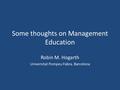 Some thoughts on Management Education Robin M. Hogarth Universitat Pompeu Fabra, Barcelona.