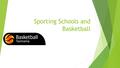 Sporting Schools and Basketball. What is Sporting Schools?  Federal government program for any primary schools.  Engagement of 850,000 children through.