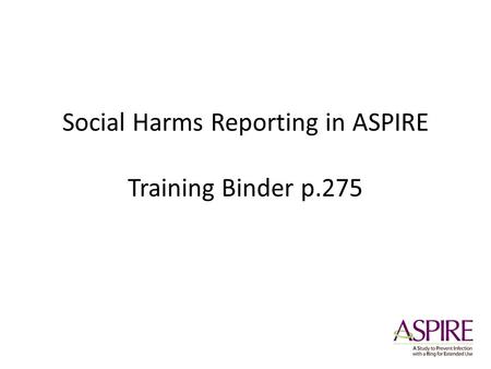 Social Harms Reporting in ASPIRE Training Binder p.275.