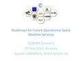 Roadmaps for Future Operational Space Weather Services ESWW9 Session 1 05 Nov 2012, Brussels Gareth LAWRENCE, RHEA System SA.