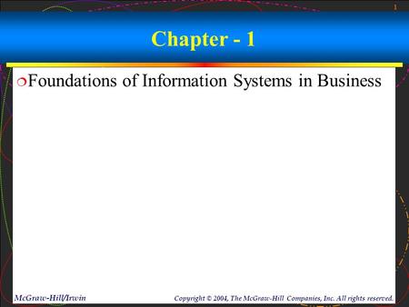 1 McGraw-Hill/Irwin Copyright © 2004, The McGraw-Hill Companies, Inc. All rights reserved. Chapter - 1  Foundations of Information Systems in Business.