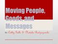 Moving People, Goods, and Messages By: Cathy Gallo & Natalie Radziszewski.