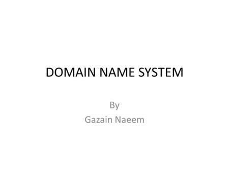 DOMAIN NAME SYSTEM By Gazain Naeem. Domain Name System is the hierarchical computer system which is connected to the internet. It works like a telephone.