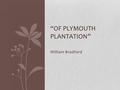 William Bradford “OF PLYMOUTH PLANTATION”. “Of Their Voyage, and How They Passed the Sea; and of Their Safe Arrival to Cape Cod” Voyage was a mix of fair.