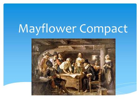 Mayflower Compact. The non- Separatists questioned the authority of the colony’s leaders Signed in November 1620 after Pilgrims landed outside of the.