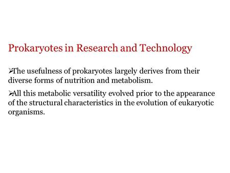 Prokaryotes in Research and Technology  The usefulness of prokaryotes largely derives from their diverse forms of nutrition and metabolism.  All this.