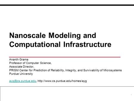 1 Nanoscale Modeling and Computational Infrastructure ___________________________ Ananth Grama Professor of Computer Science, Associate Director, PRISM.