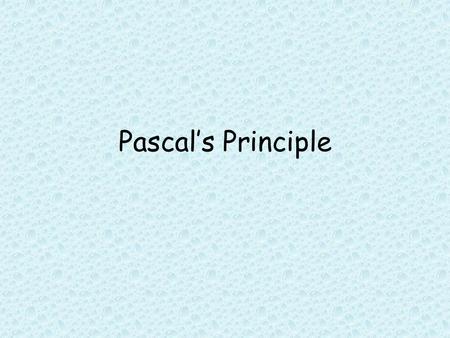 Pascal’s Principle. Transmitting Pressure in a Fluid In the 1600s, Blaise Pascal developed a principle to explain how pressure is transmitted in a fluid.