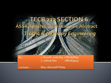 By:- 1. Arvinth Jude Roy ( ME087869) 2. Joshua Rao (ME087904) Lecturer:- Miss. Alicia A/P Philip By:- 1. Arvinth Jude Roy ( ME087869) 2. Joshua Rao (ME087904)