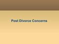 Post Divorce Concerns. Life takes a flip once you are divorced from your partner. It is necessary to deal with the issues that you faced as your are single.