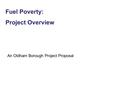 Fuel Poverty: Project Overview An Oldham Borough Project Proposal.