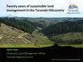 Twenty years of sustainable land management in the Taranaki hillcountry Kevin Cash Hillcountry Land Management Officer Taranaki Regional Council.