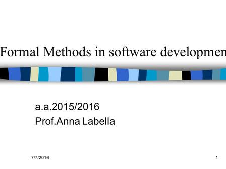 7/7/20161 Formal Methods in software development a.a.2015/2016 Prof.Anna Labella.