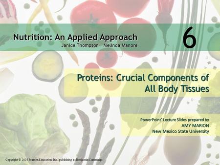 Nutrition: An Applied Approach Janice Thompson Melinda Manore Copyright © 2005 Pearson Education, Inc., publishing as Benjamin Cummings PowerPoint ® Lecture.