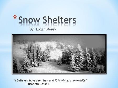 By: Logan Morey “I believe I have seen hell and it is white, snow-white” -Elizabeth Gaskell.