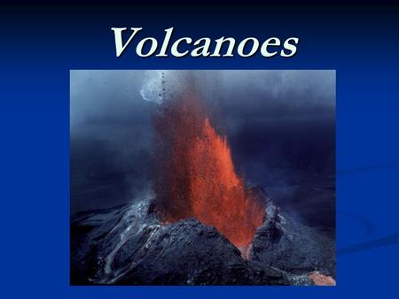 Volcanoes.