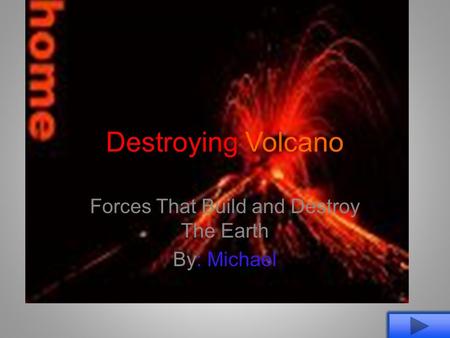 Destroying Volcano Forces That Build and Destroy The Earth By: Michael.