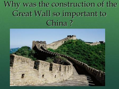 Why was the construction of the Great Wall so important to China ? Why was the construction of the Great Wall so important to China ?