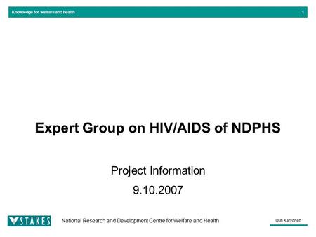 Knowledge for welfare and health National Research and Development Centre for Welfare and Health Outi Karvonen 1 Expert Group on HIV/AIDS of NDPHS Project.